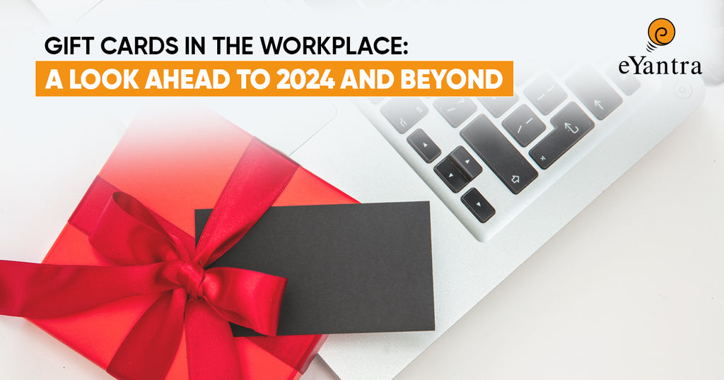 Gift Cards in the Workplace: A Look Ahead to 2024 and Beyond